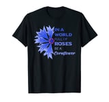 In A World Full Of Roses Be A Cornflower Europe Cornfield T-Shirt