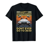 Marty Whatever Happens Don't Ever Go to 2020 vintage T-Shirt
