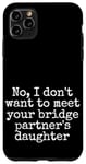 Coque pour iPhone 11 Pro Max Je ne veux pas rencontrer la fille de votre partenaire de pont, sortir ensemble
