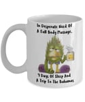 in Desperate Need of A Full Body Massage Coffee Funny Coffee Mug Sayings Quotes Trendy Gift Stuffer Funny Coffee Mug Teens Adults