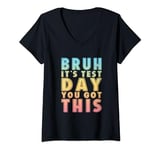 Womens Funny Bruh It’s Test Day You Got This Testing Day Teacher V-Neck T-Shirt