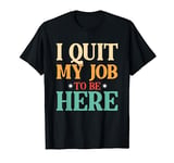 Funny Vintage I Quit My Job To Be Here | Unemployed T-Shirt