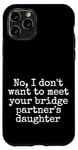 Coque pour iPhone 11 Pro Je ne veux pas rencontrer la fille de votre partenaire de pont, sortir ensemble