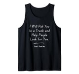 I Will Put You In The Trunk And Help People Look For Tank Top