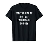 Today Is Slap An Idiot Day I'm Gonna Be So Busy Funny Mens T-Shirt
