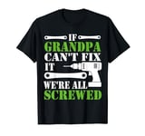 If Grandpa Cant Fix It Were All Screwed Fathers Day Funny T-Shirt