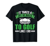 It Takes a Lot Of Balls To Golf Like I Do Golfer Lovers T-Shirt
