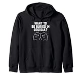 Want to Be Buried in Georgia? Adult Novelty Gifts Zip Hoodie