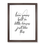 Love Grows Best In Little Houses Just Like This Typography Quote Framed Wall Art Print, Ready to Hang Picture for Living Room Bedroom Home Office Décor, Walnut A2 (64 x 46 cm)