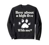 funny dog tee how about a high five with me Sweatshirt