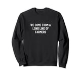 We come from a long line of farmers Sweatshirt