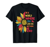 Cool Sunflower In A World Where You Can Be Anything Be kind T-Shirt