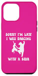 iPhone 14 Pro Max Sorry I'm Late I Was Dancing Bear Teaching Dance Funny Dance Case