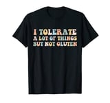 Celiac Disease I Tolerate a Lot of Things but Not Gluten T-Shirt