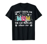 I didn't choose the cat mom life the cat mom life chose me T-Shirt