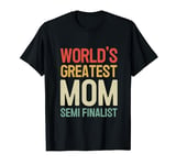World's Greatest Mom Semi Finalist T-Shirt