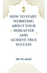 How to Start Worrying about Your Hereafter and Achieve True Success