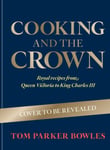Tom Parker Bowles - Cooking and the Crown Royal recipes from Queen Victoria to King Charles III Bok
