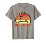 Leave It All On The Reformer #Pilates |-----. T-Shirt