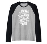 Ska And Pro Wrestling Are The Only Legitimate Forms Of Art Raglan Baseball Tee
