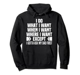 I Do What When Where I Want Except I Gotta Ask My Dad First Pullover Hoodie