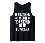 If You Think Im An idiot You Should Meet My Boyfriend Funny Tank Top