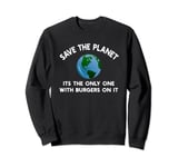 Save The Planet Its The Only One With Burgers On It Sweatshirt
