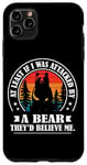 Coque pour iPhone 11 Pro Max At Least If I Was Attacked By A Bear They'd Believe Me