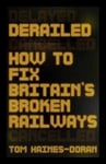 Tom Haines-Doran - Derailed How to Fix Britain's Broken Railways Bok