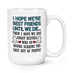 I Hope We Are Best Friends Until We Die 15oz Large Mug Cup Mates Bestie Birthday