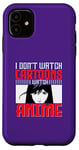 Coque pour iPhone 11 I Don`t Watch Cartoon I Watch Anime