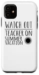 iPhone 11 Watch Out Teacher On Summer Vacation - Funny Teaching Case