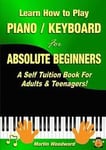 Learn How to Play Piano / Keyboard for Absolute Beginners: A Self Tuition Book for Adults &; Teenagers!
