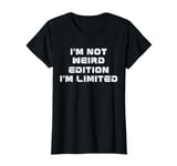 Funny Strong Women Saying, I'm Not Weird I'm Limited Edition T-Shirt