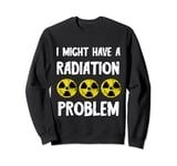I Could Have a Radiation Problem Fallout Symbol Sweatshirt