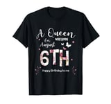 A Queen Was Born on August 6th Happy Birthday To Me T-Shirt