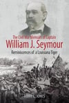 Terry L. Jones - The Civil War Memoirs of Captain William J. Seymour Reminiscences a Louisiana Tiger Bok
