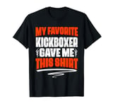 My Favorite Kickboxer Gave Me This T-Shirt