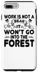 Coque pour iPhone 7 Plus/8 Plus Work Is Not A Bear It Won't Go Into The Forest - Drôle