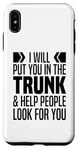 iPhone XS Max I Will Put You In The Trunk And Help People Look For You Case