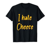Funny I Hate Cheese Dairy Product Milk Cheese T-Shirt