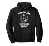 Im so Goth im Looking for a Color Darker than Black Goth Pullover Hoodie