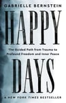 Happy Days - The Guided Path from Trauma to Profound Freedom and Inner Peace