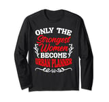 Only The Strongest Women Become Urban Planner Long Sleeve T-Shirt