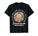 the sun will rise and we will try again flower Mental Health T-Shirt