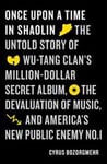 Once Upon a Time in Shaolin: The Untold Story of Wu-Tang Clan's Million-Dollar Secret Album, the Devaluation of Music, and America's New Public Ene
