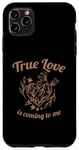 iPhone 11 Pro Max True Love Is Coming To Me Valentine's Day Love Quotes Case