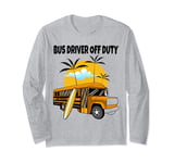 Bus Driver Off Duty Last Day of School summer to the beach Long Sleeve T-Shirt