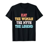 Kay The Woman The Myth The Legend Womens Name Kay T-Shirt