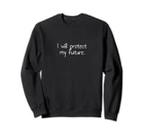 I will protect my future. Sweatshirt